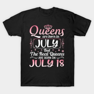 Queens Are Born In July Real Queens Are Born On July 18 Birthday Nana Mom Aunt Sister Wife Daughter T-Shirt